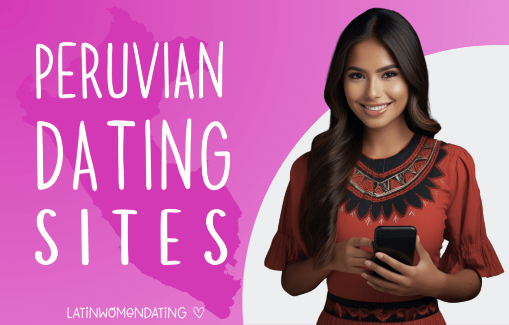 Peruvian Dating Sites: The Top 7 To Try In 2024