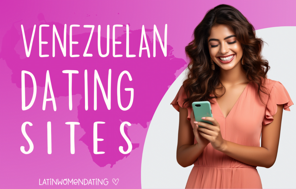 Venezuelan Dating Sites —Top 7 Platforms for Meeting a Soulmate 