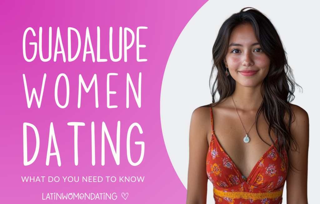Dating a Guadalupe Woman: Is it a Worthy Experience?   