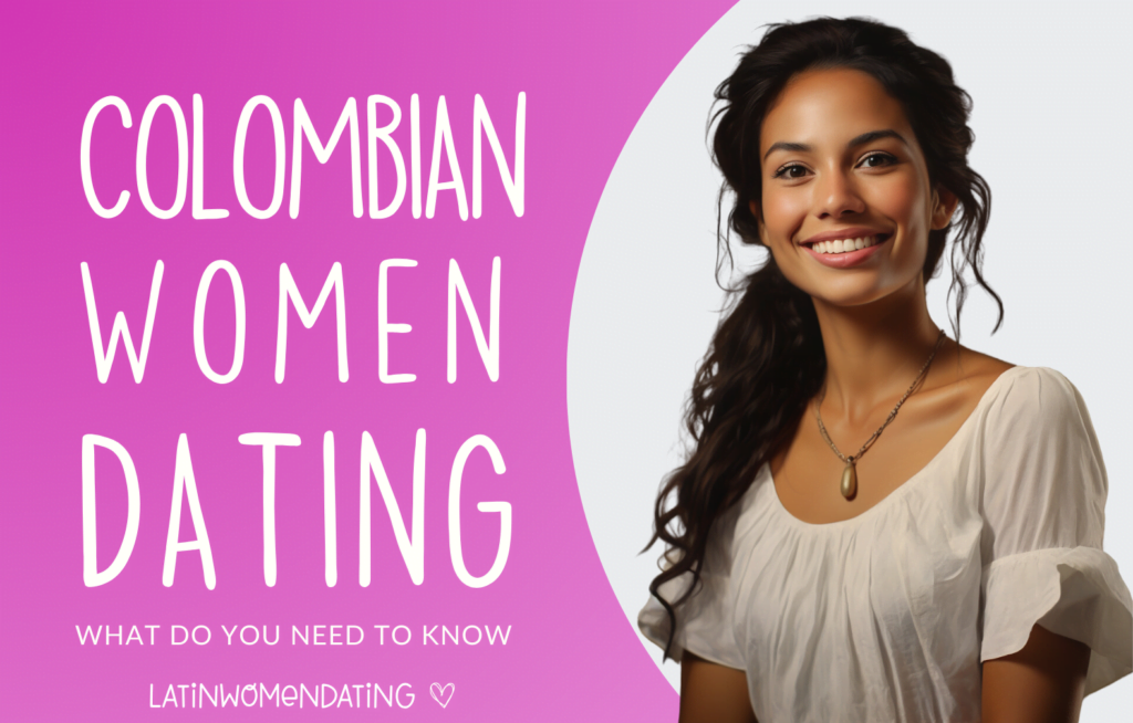 Dating Colombian Woman: Everything to Know about Beautiful Colombia Ladies