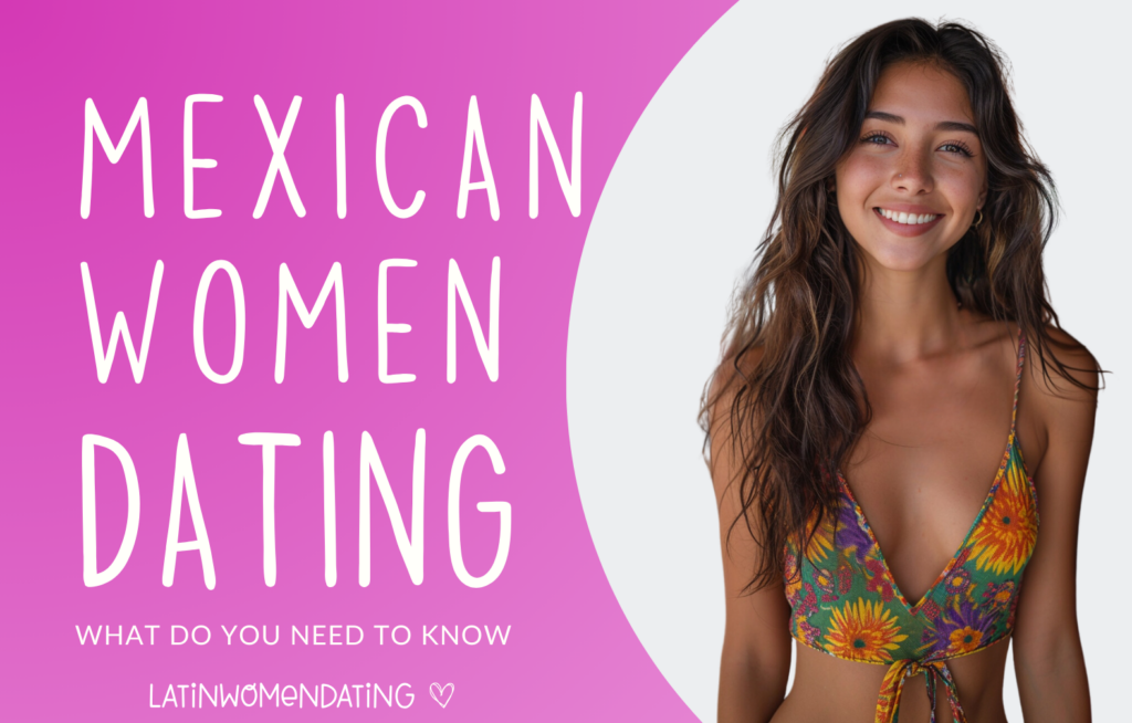 Dating A Mexican Woman: What Should You Know?