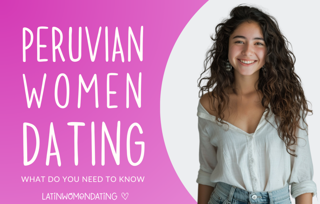 Dating a Peruvian Woman: Meet Your Peruvian Girlfriend